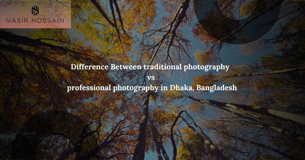 You are currently viewing Difference Between traditional photography vs professional photography in Dhaka, Bangladesh