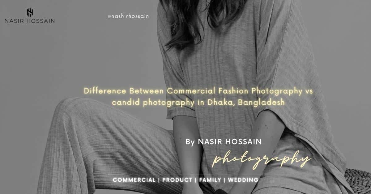 You are currently viewing Difference Between Commercial Fashion Photography vs candid photography in Dhaka, Bangladesh