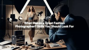 What Makes a Great Fashion Photographer? Skills You Should Look For